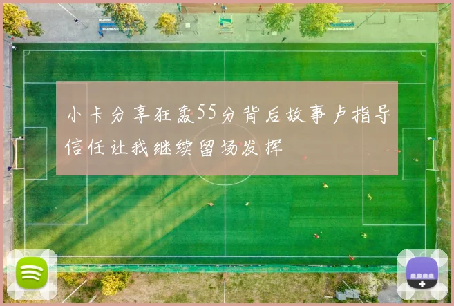 小卡分享狂轰55分背后故事卢指导信任让我继续留场发挥